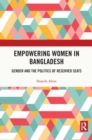 Empowering Women in Bangladesh : Gender and the Politics of Reserved Seats - Book