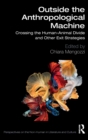 Outside the Anthropological Machine : Crossing the Human-Animal Divide and Other Exit Strategies - Book