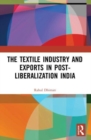 The Textile Industry and Exports in Post-Liberalization India - Book