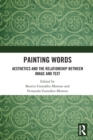 Painting Words : Aesthetics and the Relationship between Image and Text - Book