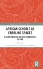 African Schools as Enabling Spaces : A Framework for Building Communities of Care - Book