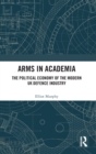Arms in Academia : The Political Economy of the Modern UK Defence Industry - Book