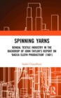 Spinning Yarns : Bengal Textile Industry in the Backdrop of John Taylor’s Report on ‘Dacca Cloth Production’ (1801) - Book