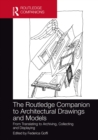 The Routledge Companion to Architectural Drawings and Models : From Translating to Archiving, Collecting and Displaying - Book