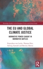 The EU and Global Climate Justice : Normative Power Caught in Normative Battles - Book