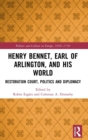 Henry Bennet, Earl of Arlington, and his World : Restoration Court, Politics and Diplomacy - Book