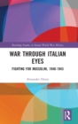War Through Italian Eyes : Fighting for Mussolini, 1940-1943 - Book