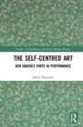 The Self-Centred Art : Ben Jonson's Parts in Performance - Book