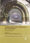 Globalizing East European Art Histories : Past and Present - Book