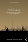 Law, Violence and Constituent Power : The Law, Politics And History Of Constitution Making - Book
