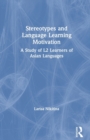 Stereotypes and Language Learning Motivation : A Study of L2 Learners of Asian Languages - Book