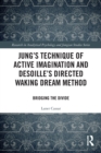 Jung's Technique of Active Imagination and Desoille's Directed Waking Dream Method : Bridging the Divide - Book