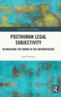 Posthuman Legal Subjectivity : Reimagining the Human in the Anthropocene - Book