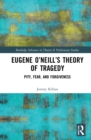 Eugene O'Neill's Philosophy of Difficult Theatre : Pity, Fear, and Forgiveness - Book
