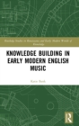 Knowledge Building in Early Modern English Music - Book
