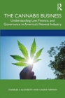 The Cannabis Business : Understanding Law, Finance, and Governance in America’s Newest Industry - Book