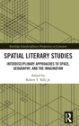 Spatial Literary Studies : Interdisciplinary Approaches to Space, Geography, and the Imagination - Book