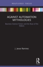 Against Automation Mythologies : Business Science Fiction and the Ruse of the Robots - Book
