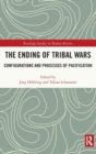 The Ending of Tribal Wars : Configurations and Processes of Pacification - Book
