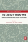 The Ending of Tribal Wars : Configurations and Processes of Pacification - Book