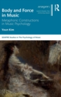 Body and Force in Music : Metaphoric Constructions in Music Psychology - Book