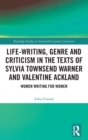 Life-Writing, Genre and Criticism in the Texts of Sylvia Townsend Warner and Valentine Ackland : Women Writing for Women - Book