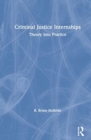 Criminal Justice Internships : Theory Into Practice - Book