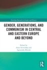 Gender, Generations, and Communism in Central and Eastern Europe and Beyond - Book