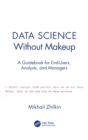 Data Science Without Makeup : A Guidebook for End-Users, Analysts, and Managers - Book
