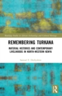 Remembering Turkana : Material Histories and Contemporary Livelihoods in North-Western Kenya - Book