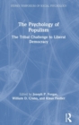 The Psychology of Populism : The Tribal Challenge to Liberal Democracy - Book