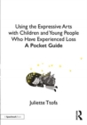 Using the Expressive Arts with Children and Young People Who Have Experienced Loss : A Pocket Guide - Book