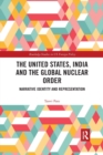 The United States, India and the Global Nuclear Order : Narrative Identity and Representation - Book