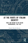 At the Roots of Italian Identity : 'Race' and 'Nation' in the Italian Risorgimento, 1796-1870 - Book