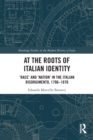 At the Roots of Italian Identity : 'Race' and 'Nation' in the Italian Risorgimento, 1796-1870 - Book