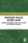 Protestant Politics Beyond Calvin : Reformed Theologians on War in the Sixteenth and Seventeenth Centuries - Book