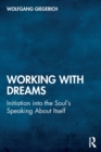 Working With Dreams : Initiation into the Soul’s Speaking About Itself - Book