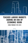 Teacher Labour Markets during an Era of Economic Boom : China through 1979-2019 - Book