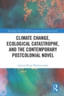 Climate Change, Ecological Catastrophe, and the Contemporary Postcolonial Novel - Book