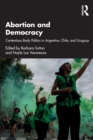 Abortion and Democracy : Contentious Body Politics in Argentina, Chile, and Uruguay - Book