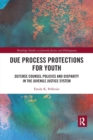 Due Process Protections for Youth : Defense Counsel Policies and Disparity in the Juvenile Justice System - Book