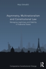 Asymmetry, Multinationalism and Constitutional Law : Managing Legitimacy and Stability in Federalist States - Book