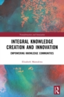 Integral Knowledge Creation and Innovation : Empowering Knowledge Communities - Book