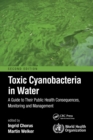 Toxic Cyanobacteria in Water : A Guide to Their Public Health Consequences, Monitoring and Management - Book
