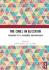The Child in Question : Childhood Texts, Cultures, and Curricula - Book