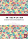 The Child in Question : Childhood Texts, Cultures, and Curricula - Book