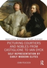 Picturing Courtiers and Nobles from Castiglione to Van Dyck : Self Representation by Early Modern Elites - Book