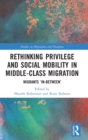 Rethinking Privilege and Social Mobility in Middle-Class Migration : Migrants ‘In-Between’ - Book