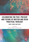Celebrating the Past, Present and Future of British and Irish Practical Theology : Roots, Shoots and Fruits - Book