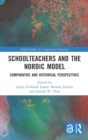 Schoolteachers and the Nordic Model : Comparative and Historical Perspectives - Book